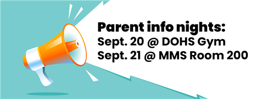 Parent info nights: Sept. 20 @ DOHS Gym Sept. 21 @ MMS Room 200